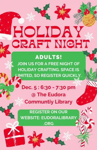 Holiday Craft Night, Adults!, Join us for a free night of Holiday crafting. Space is limited, so register quickly, December 5th from 6:30pm to 7:30pm, Register on our website at eudoralibrary.org