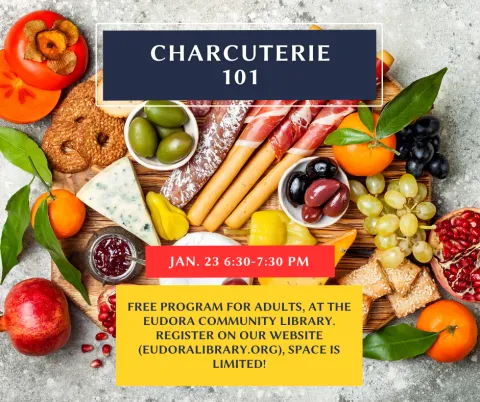 Image has a charcuterie board with words superimposed saying: Charcuterie 101/ Jan. 23 6:30-7:30 pm/ free program for adults, at the Eudora Community Library. Register on our website (eudoralibrary.org), space is limited!