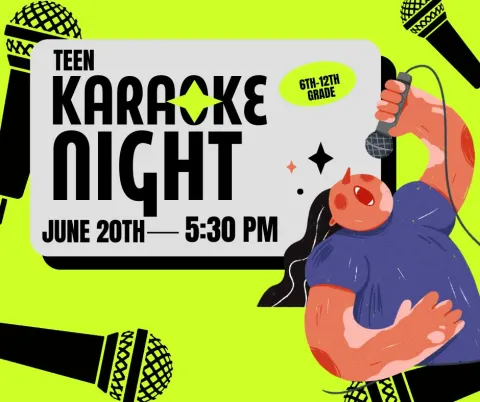 Teen Karaoke Night, June 20th, 5:30pm.