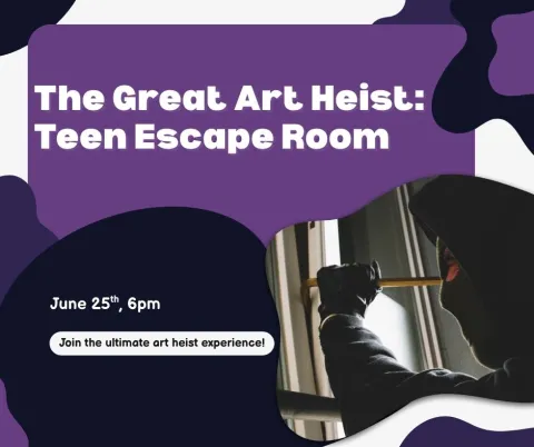 The Great Art Heist: Teen Escape Room, Wednesday June 25th, 6pm-7:30pm.