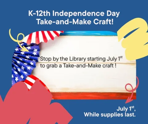 July 1st, Take and Make crafts for K-12th graders. While Supplies last.