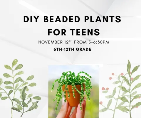 DIY Beaded Plants for Teens, November 12th, 5pm-6:30pm, 6th-12th grade.