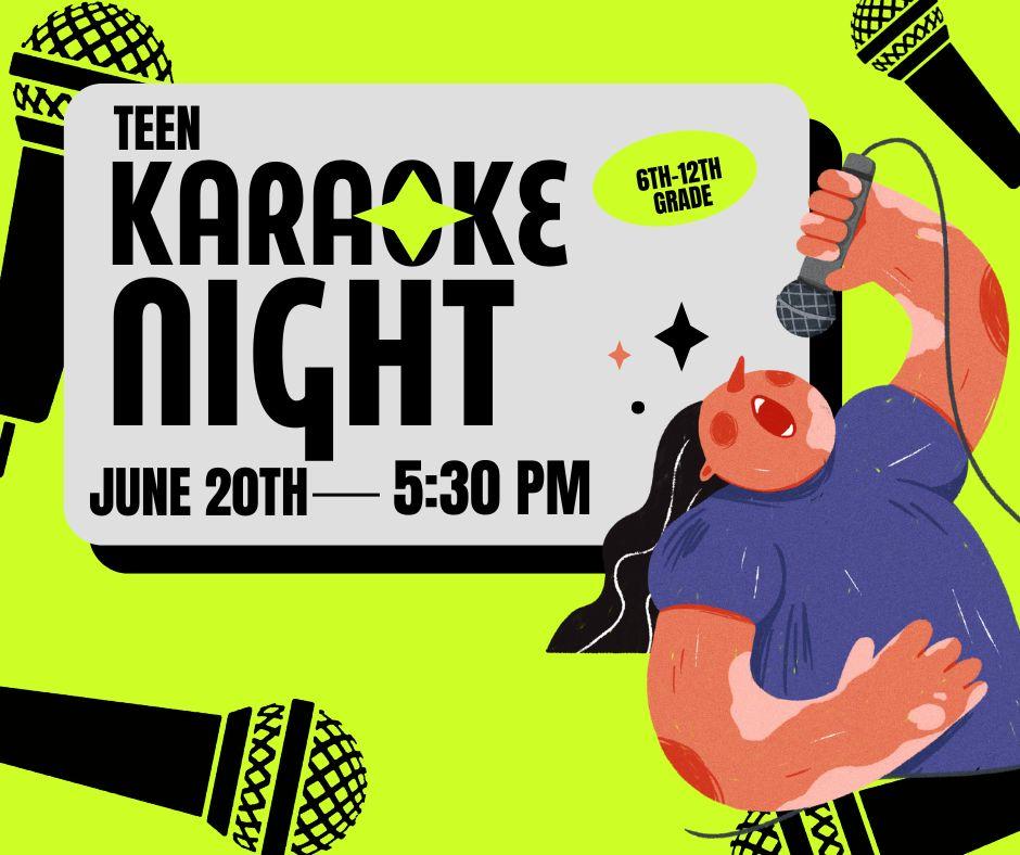Teen Karaoke Night, June 20th, 5:30pm.