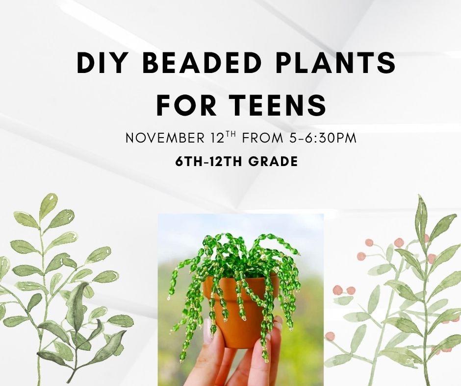 DIY Beaded Plants for Teens, November 12th, 5pm-6:30pm, 6th-12th grade.